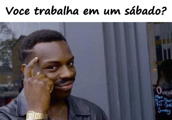 Você trabalha em um sábado?