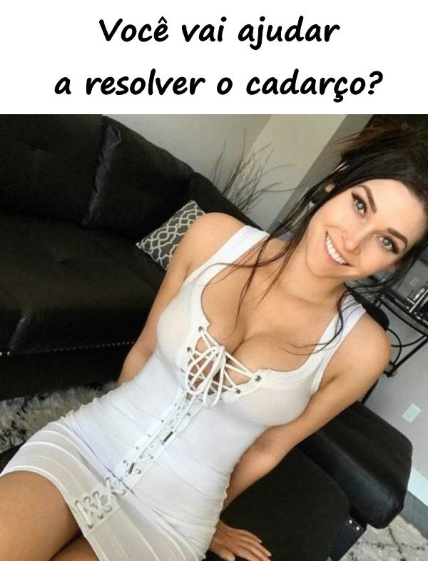 Você vai ajudar a resolver o cadarço?