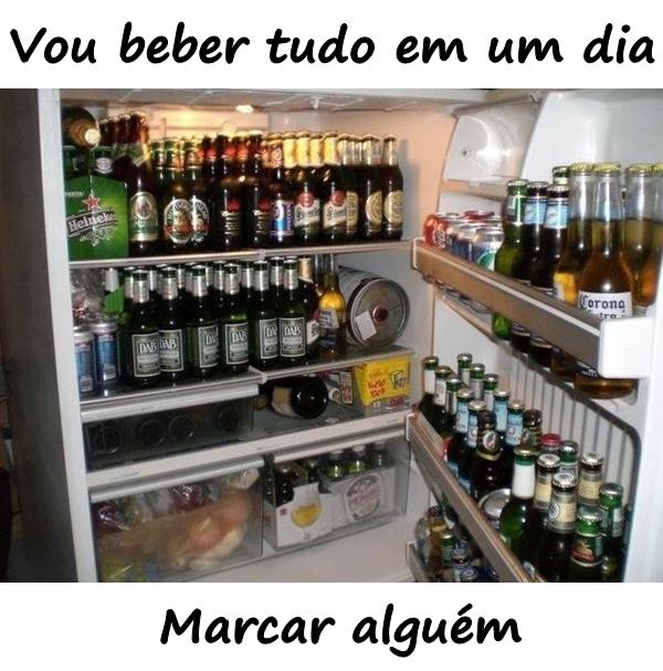 Vou beber tudo em um dia. Marcar alguém.