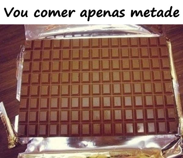 Vou comer apenas metade