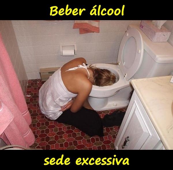 Beber álcool - sede excessiva