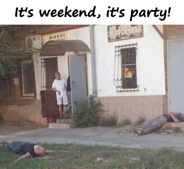 It's weekend, it's party!