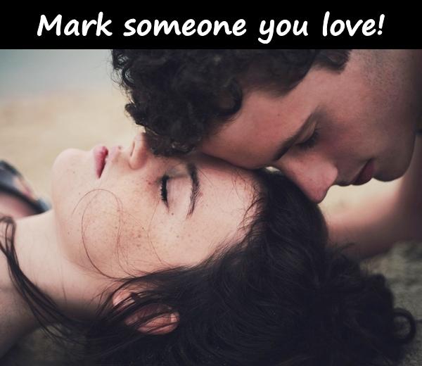 Mark someone you love!