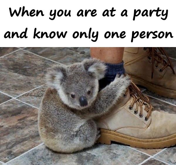 When you are at a party and know only one person