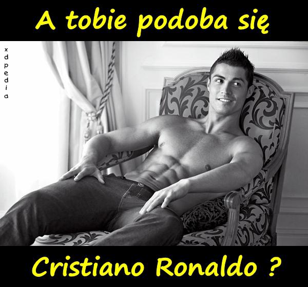 A tobie podoba się Cristiano Ronaldo?