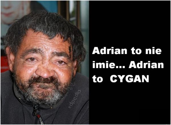 Adrian to nie imię... Adrian to cygan.