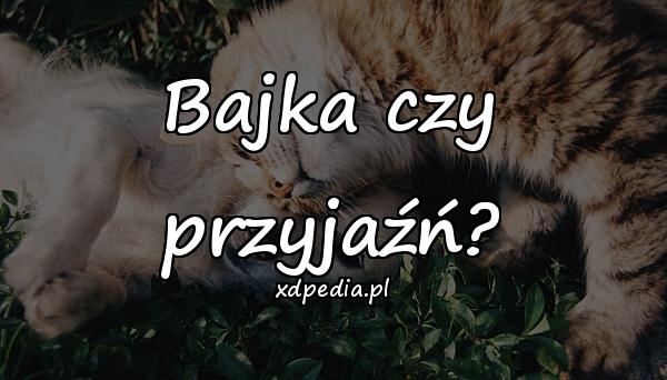 Bajka czy przyjaźń?