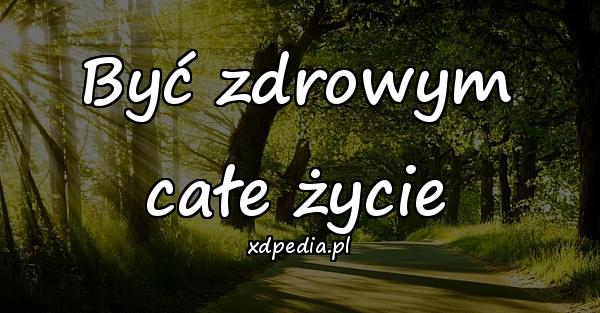 Być zdrowym całe życie