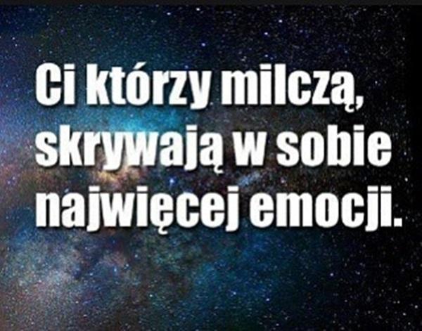 Ci którzy milczą,
skrywają w sobie 
najwięcej emocji