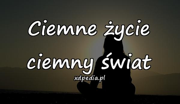 Ciemne życie ciemny świat