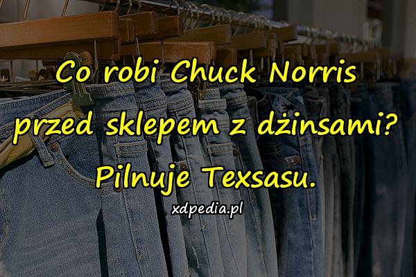 Co robi Chuck Norris przed sklepem z dżinsami? Pilnuje Texsasu.
