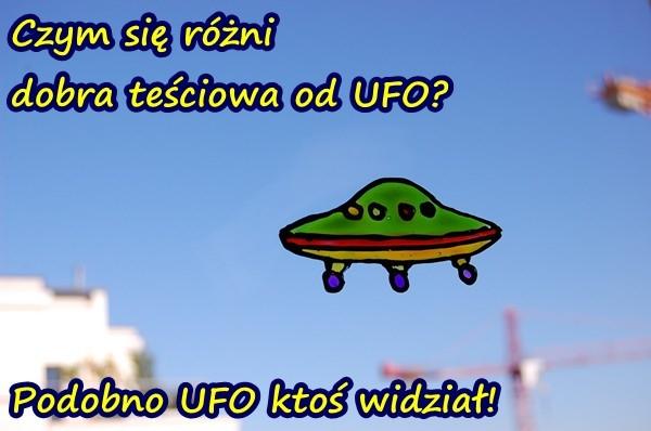 Czym się różni dobra teściowa od UFO? Podobno UFO ktoś widział!