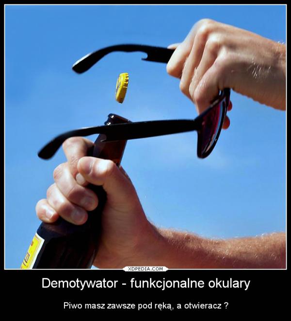 Demotywator - funkcjonalne okulary Piwo masz zawsze pod ręką, a otwieracz ?