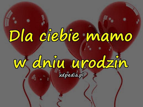 Dla ciebie mamo w dniu urodzin