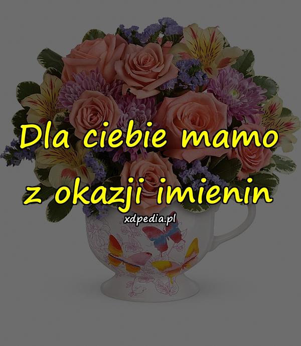 Dla ciebie mamo z okazji imienin