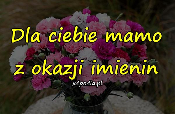 Dla ciebie mamo z okazji imienin