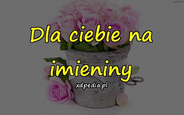 Dla ciebie na imieniny