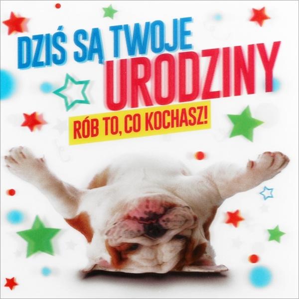 Dziś są twoje urodzin 
rób to, co kochasz!