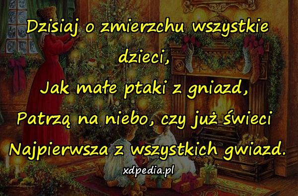 Dzisiaj o zmierzchu wszystkie dzieci, 
Jak małe ptaki z gniazd, 
Patrzą na niebo, czy już świeci 
Najpierwsza z wszystkich gwiazd.