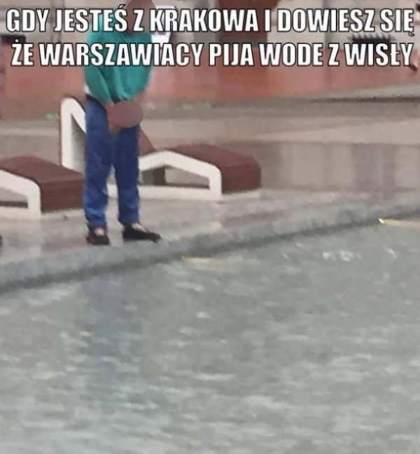 Gdy jesteś z Krakowa i dowiesz się, że warszawiacy piją wodę z Wisły
