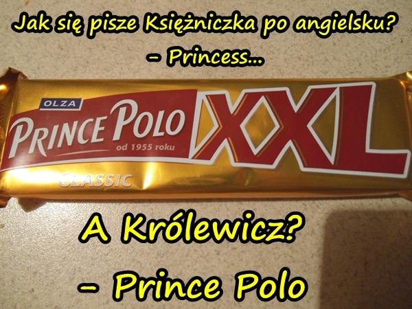 Jak się pisze Księżniczka po angielsku? - Princess... A Królewicz? - Prince Polo...
