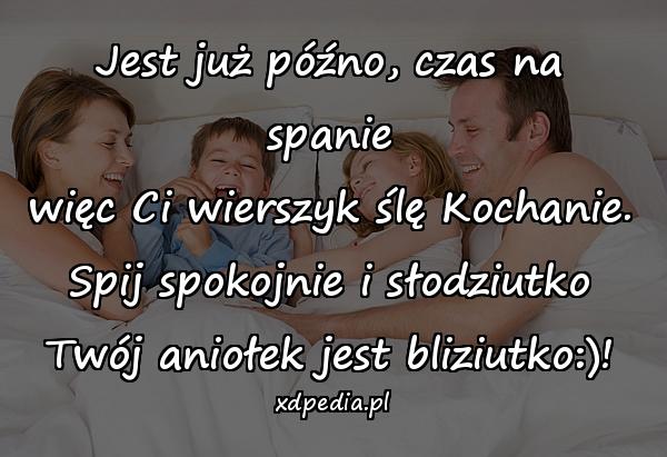 Jest już późno, czas na spanie
więc Ci wierszyk ślę Kochanie.
Spij spokojnie i słodziutko
Twój aniołek jest bliziutko:)!