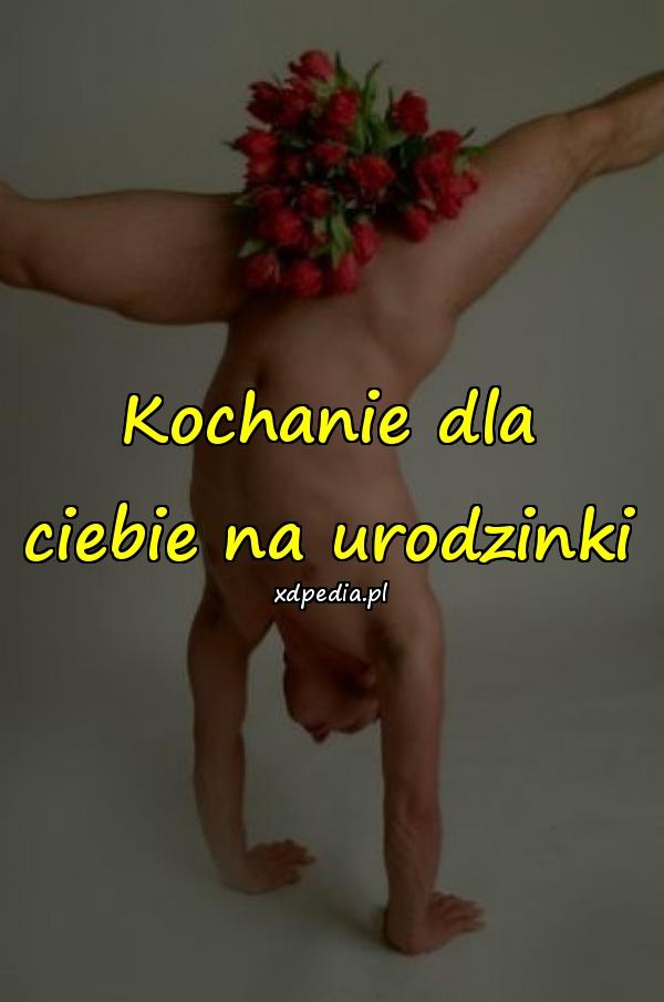 Kochanie dla ciebie na urodzinki