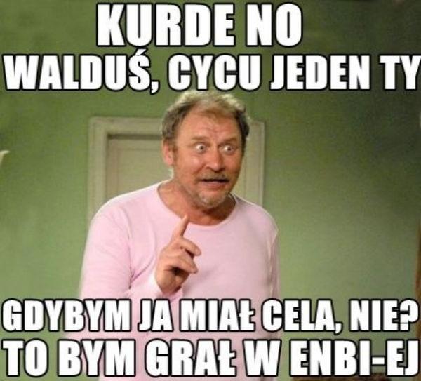 kurde no falduś , cycu jeden ty\ngdybym ja miał cela nie?\nto bym grał w etpi-ej