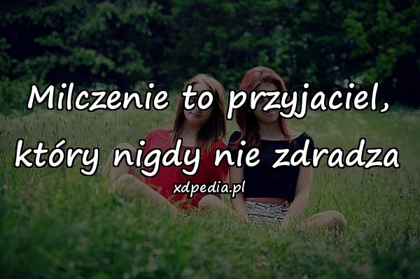 Milczenie to przyjaciel,
który nigdy nie zdradza