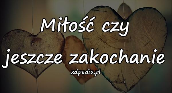 Miłość czy jeszcze zakochanie