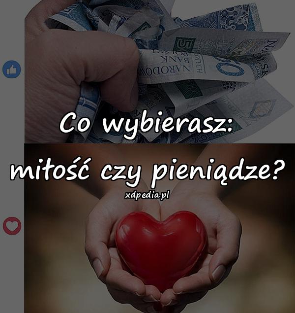 Co wybierasz: miłość czy pieniądze?