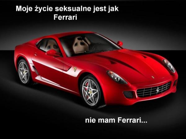 Moje życie seksualne jest jak Ferrari. Nie mam Ferrari...
