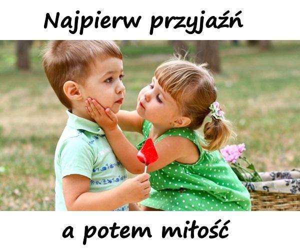 Najpierw przyjaźń a potem miłość