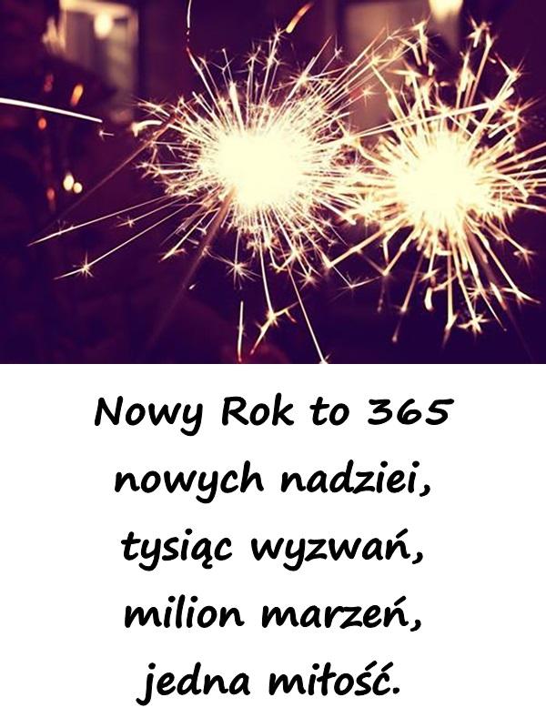 Nowy Rok to 365 nowych nadziei, tysiąc wyzwań, milion marzeń, jedna miłość.