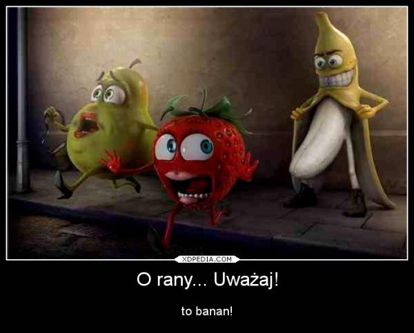 O rany... Uważaj! to banan!