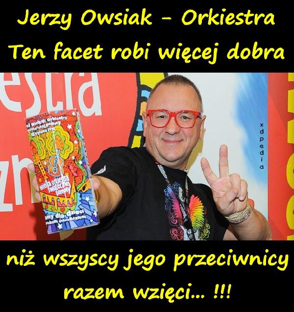 Jerzy Owsiak - WOŚP Wielka Orkiestra Świątecznej Pomocy Ten facet robi więcej dobra niż wszyscy jego przeciwnicy razem wzięci... !!!