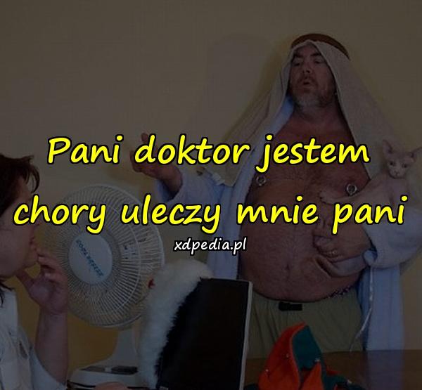 Pani doktor jestem chory uleczy mnie pani