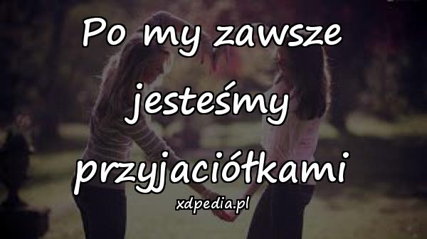 Po my zawsze jesteśmy przyjaciółkami