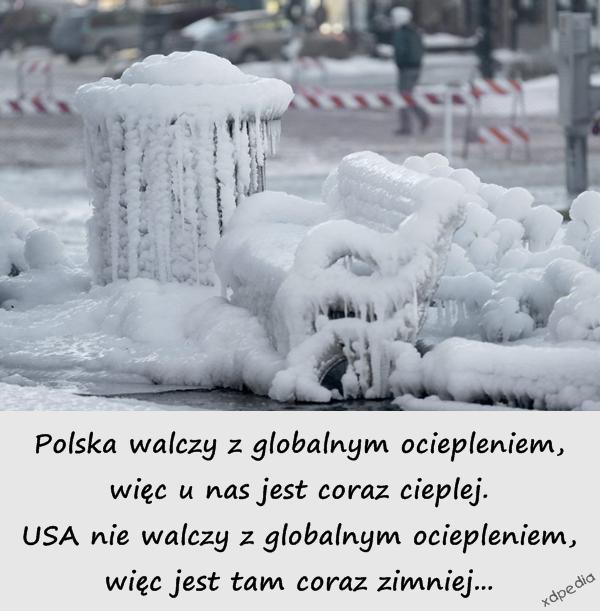 Polska walczy z globalnym ociepleniem, więc u nas jest coraz cieplej. USA nie walczy z globalnym ociepleniem, więc jest tam coraz zimniej...