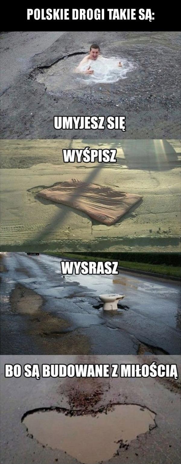 Polskie drogi takie są: umyjesz się, wyśpisz, wysrasz. Bo są budowane z miłością