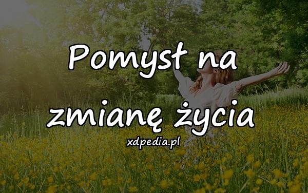 Pomysł na zmianę życia