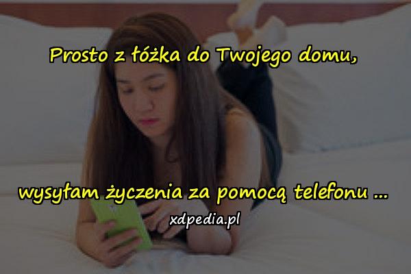 Prosto z łóżka do Twojego domu,



wysyłam życzenia za pomocą telefonu ...