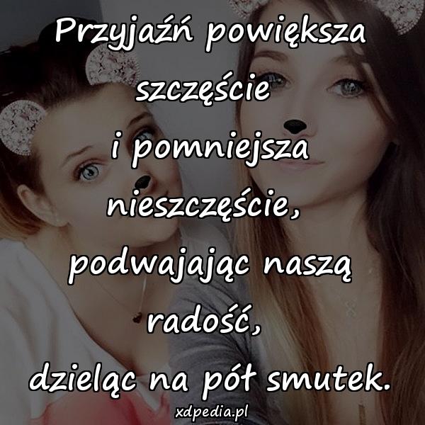 Przyjaźń powiększa szczęście \ni pomniejsza nieszczęście, \npodwajając naszą radość, \ndzieląc na pół smutek.