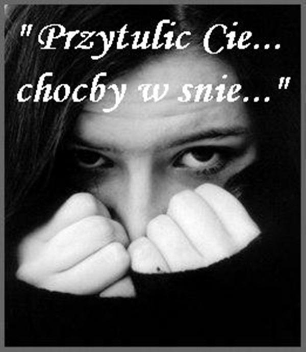 Przytulić cię 
choćby w snie