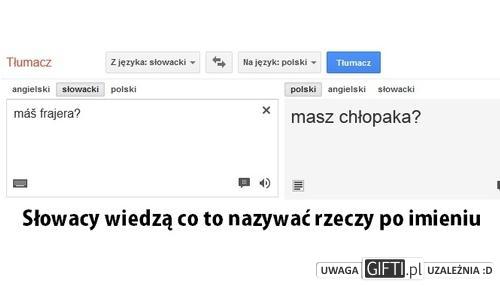 masz chłopaka? - mas frajera? Słowacy wiedzą co to znaczy nazywać rzeczy po imieniu.