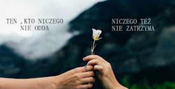 ten, kto niczego nie odda
niczego też nie zatrze