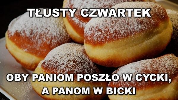 Tłusty czwartek
oby panom poszło w cycki
a panom w bicki