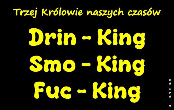 Trzej Królowie naszych czasów Drin - King, Smo - King, Fuc - King