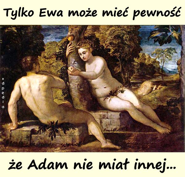 Tylko Ewa może mieć pewność, że Adam nie miał innej...