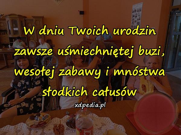 W dniu Twoich urodzin\nzawsze uśmiechniętej buzi,\nwesołej zabawy i mnóstwa\nsłodkich całusów